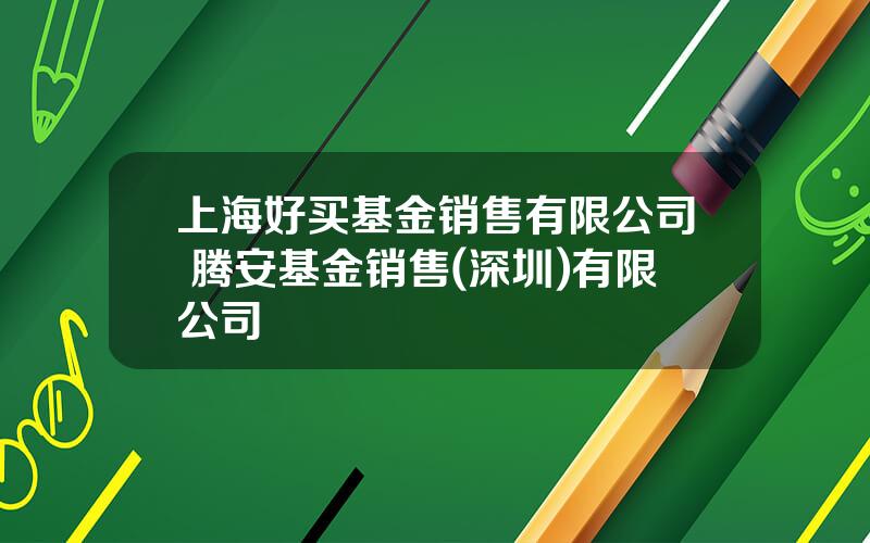 上海好买基金销售有限公司 腾安基金销售(深圳)有限公司